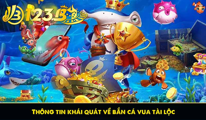 Thông tin khái quát về bắn cá vua tài lộc