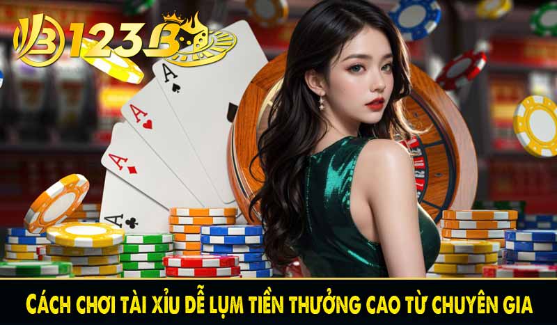 Cách chơi tài xỉu 123B - Mẹo chinh phục dễ dàng từ cao thủ 7 Cách chơi tài xỉu dễ lụm tiền thưởng cao từ chuyên gia